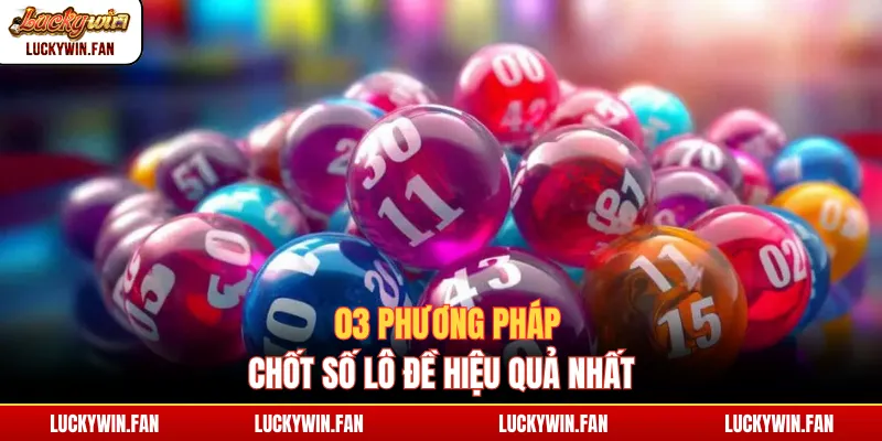 03 phương pháp chốt số lô đề hiệu quả nhất