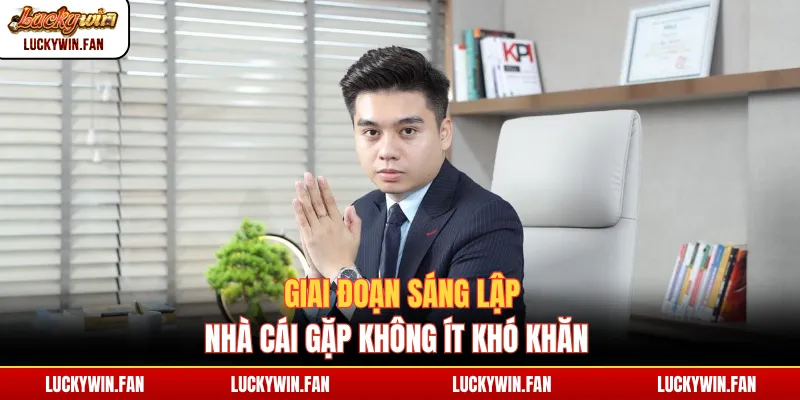 Giai đoạn sáng lập nhà cái gặp không ít khó khăn