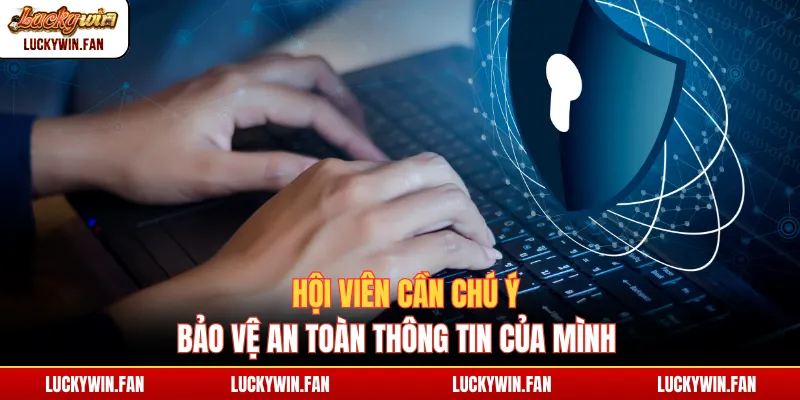 Hội viên cần chú ý bảo vệ an toàn thông tin của mình