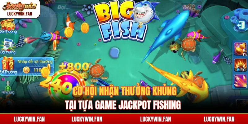 Cơ hội nhận thưởng khủng tại tựa game Jackpot Fishing
