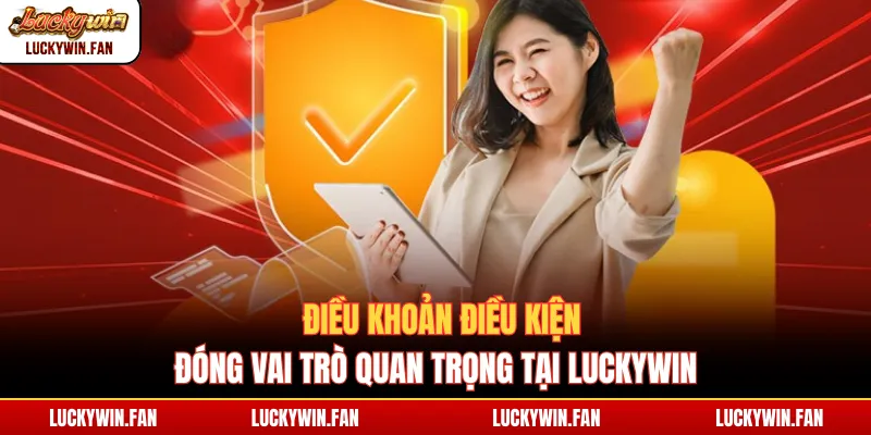 Điều khoản điều kiện đóng vai trò quan trọng tại Luckywin