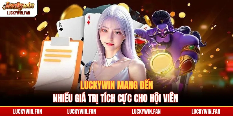 Luckywin mang đến nhiều giá trị tích cực cho hội viên