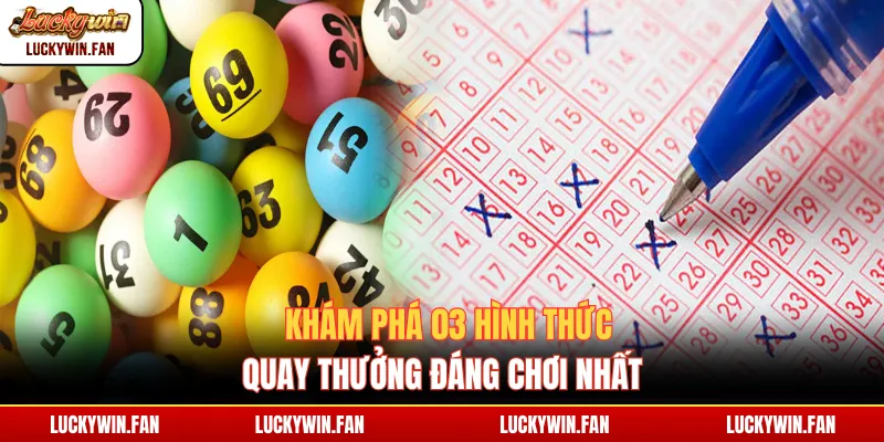 Khám phá 03 hình thức quay thưởng đáng chơi nhất