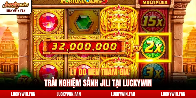 Lý do nên tham gia trải nghiệm sảnh JILI tại Luckywin