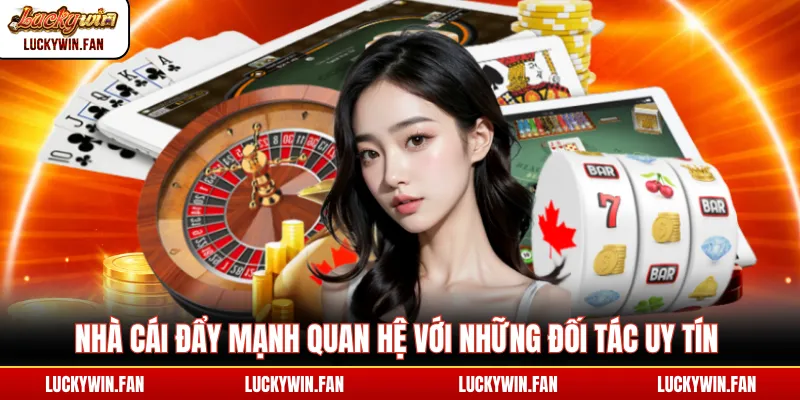 Nhà cái đẩy mạnh quan hệ với những đối tác uy tín