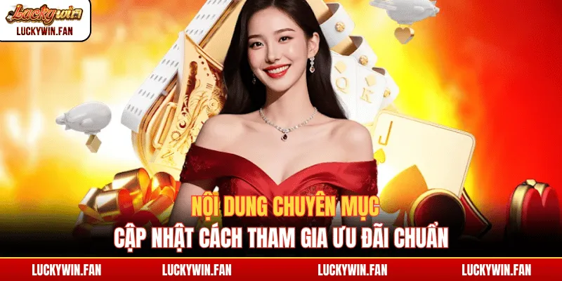 Nội dung chuyên mục cập nhật cách tham gia ưu đãi chuẩn