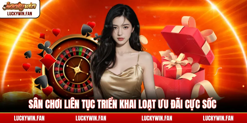 Sân chơi liên tục triển khai loạt ưu đãi cực sốc