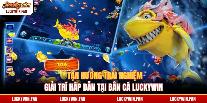 Tận hưởng trải nghiệm giải trí hấp dẫn tại Bắn Cá Luckywin