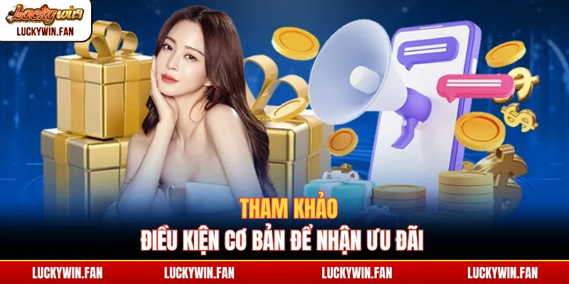 Tham khảo điều kiện cơ bản để nhận ưu đãi
