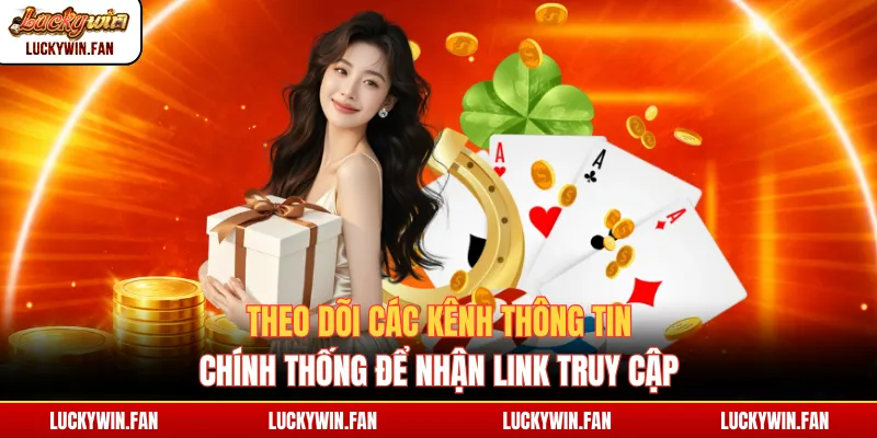 Theo dõi các kênh thông tin chính thống để nhận link truy cập