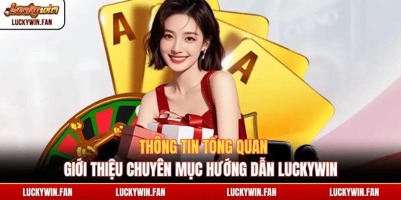 Thông tin tổng quan giới thiệu chuyên mục hướng dẫn Luckywin
