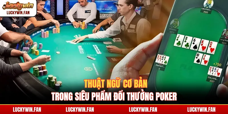 Thuật ngữ cơ bản trong siêu phẩm đổi thưởng Poker